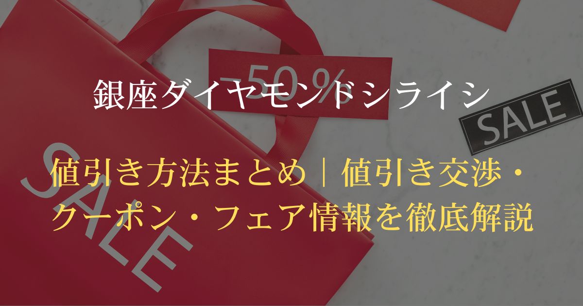 銀座ダイヤモンドシライシ値引き方法まとめ｜値引き交渉・クーポン・フェア情報を徹底解説